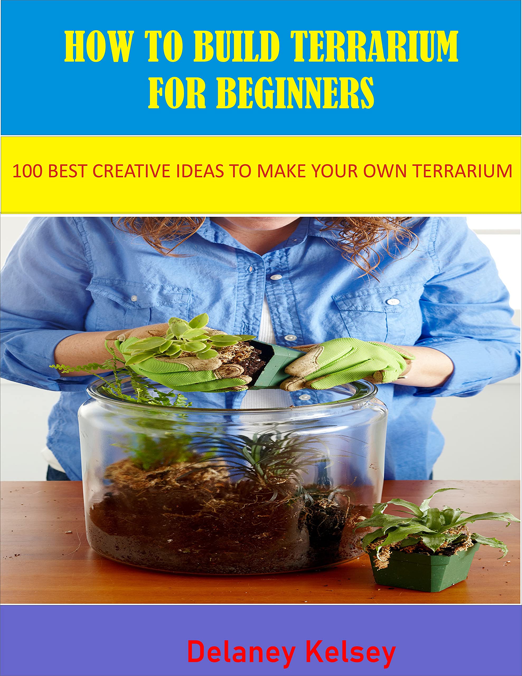 HOW TO BUILD TERRARIUM FOR BEGINNERS 100 Best Creative Ideas to Make your Own Terrarium by