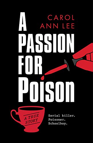 A Passion for Poison: Serial Killer. Poisoner. Schoolboy