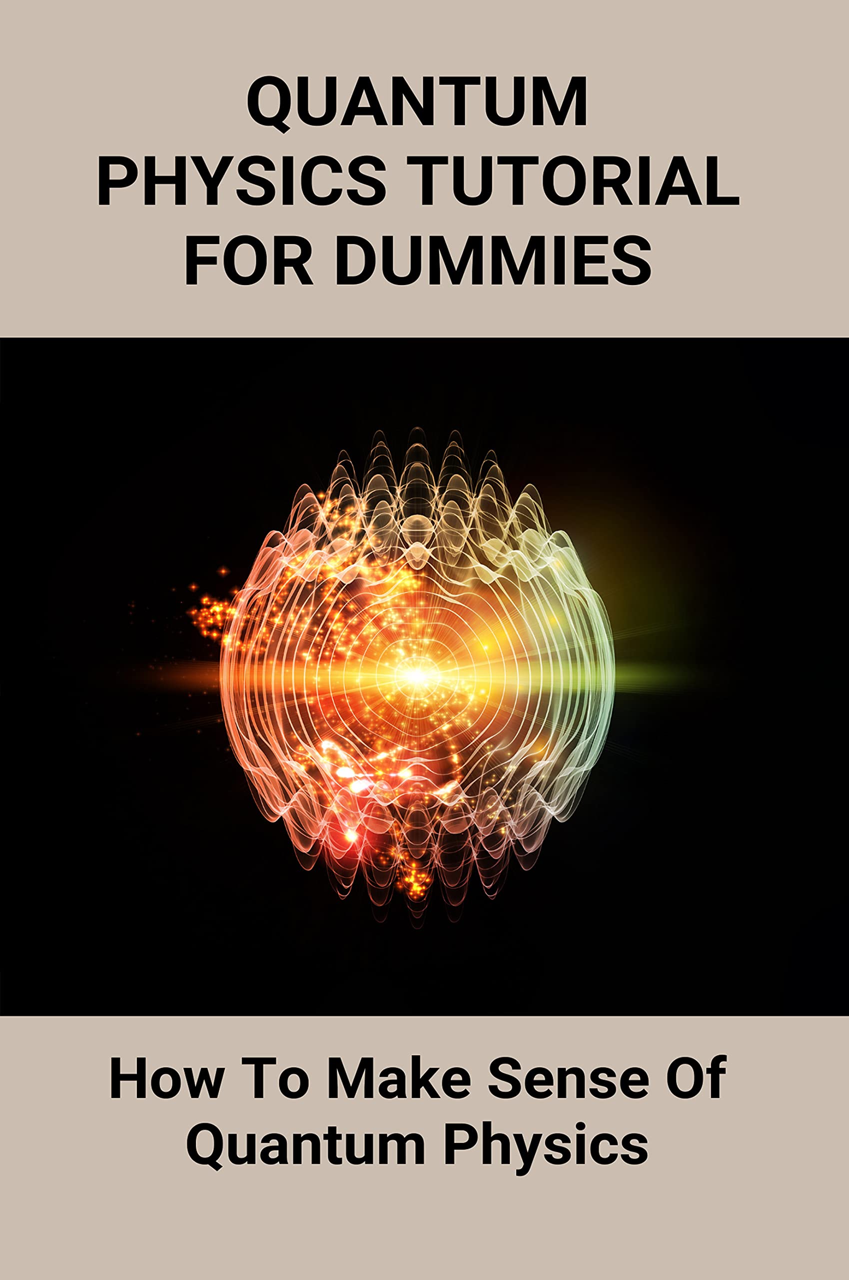 Quantum Physics Tutorial For Dummies How To Make Sense Of Quantum Physics Quantum Physics For