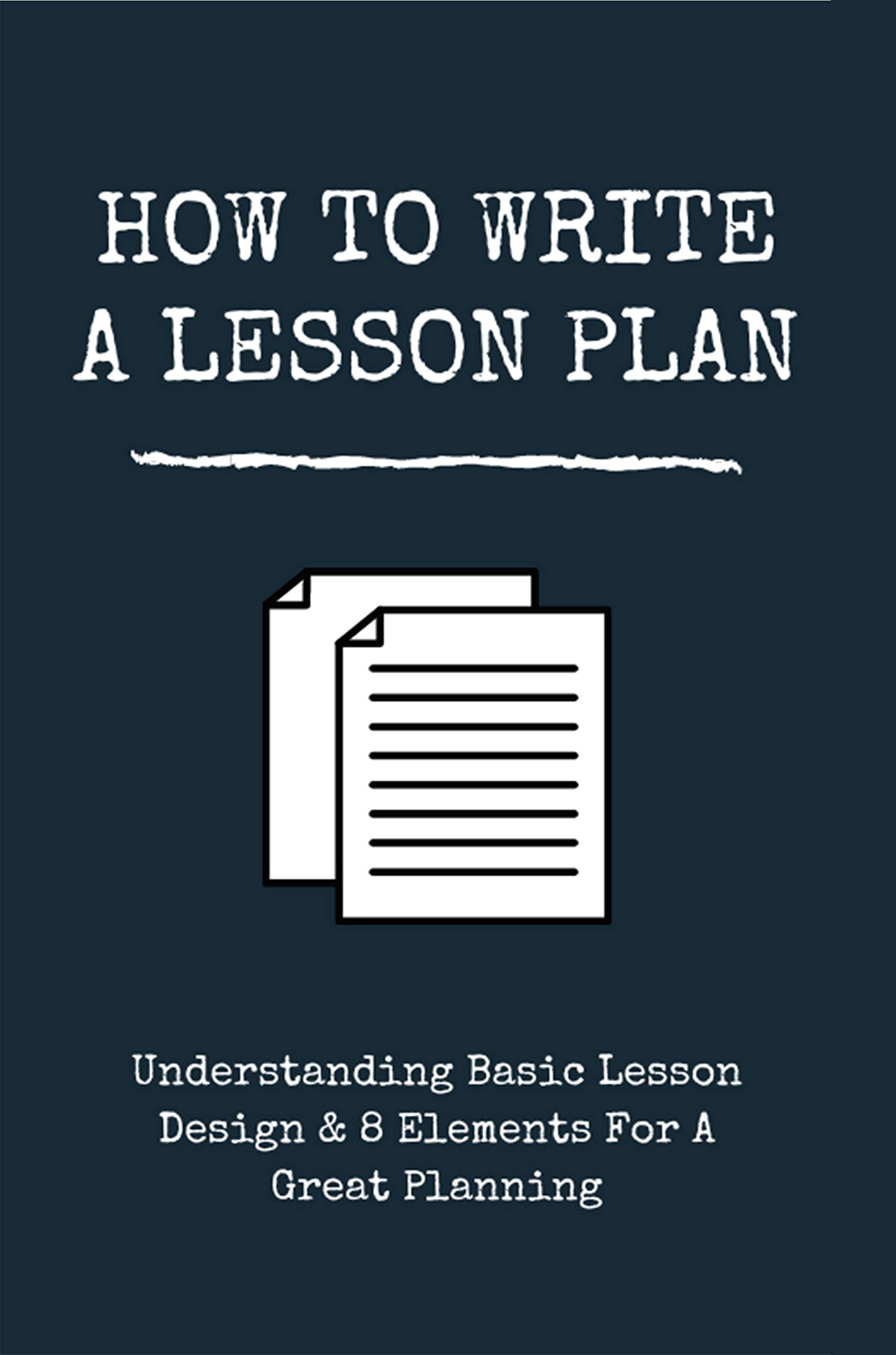 How To Write A Lesson Plan: Understanding Basic Lesson Design & 8 ...