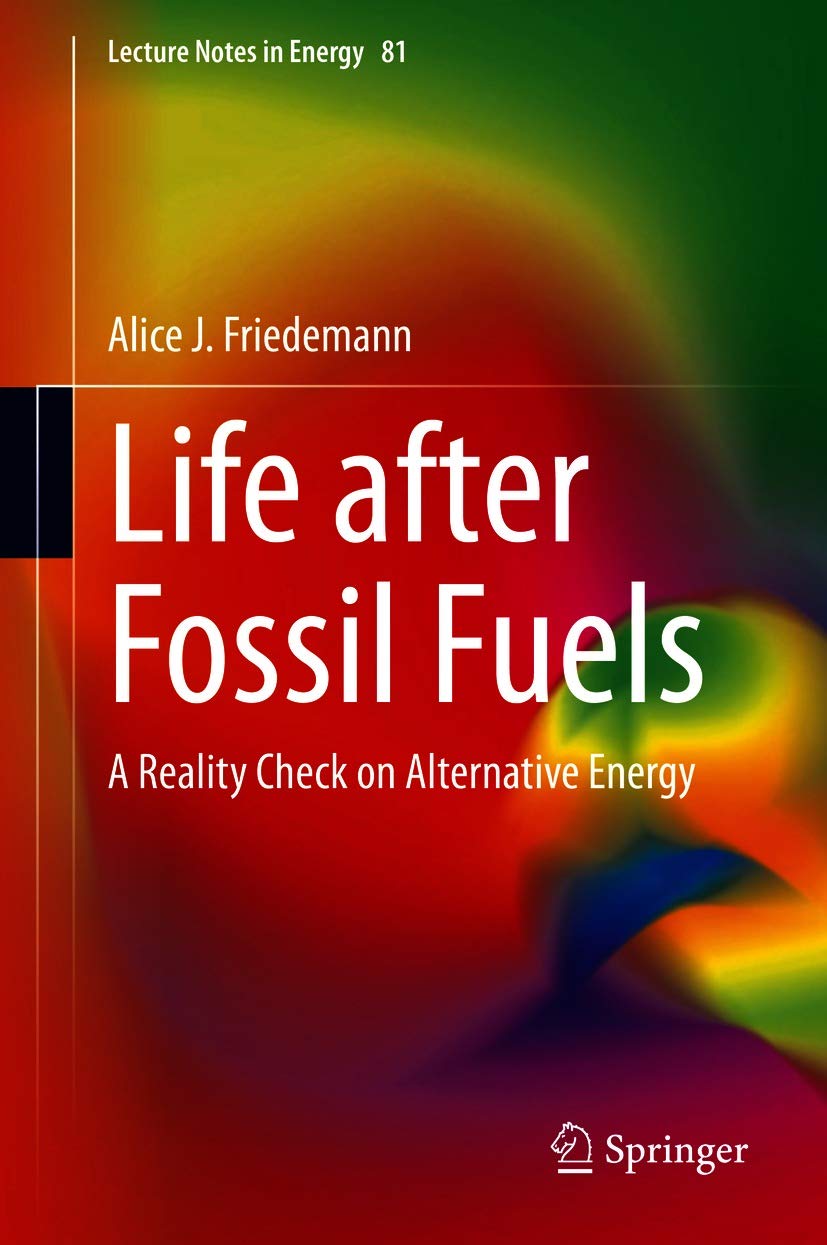 Life after Fossil Fuels A Reality Check on Alternative Energy by Alice J. Friedemann Goodreads