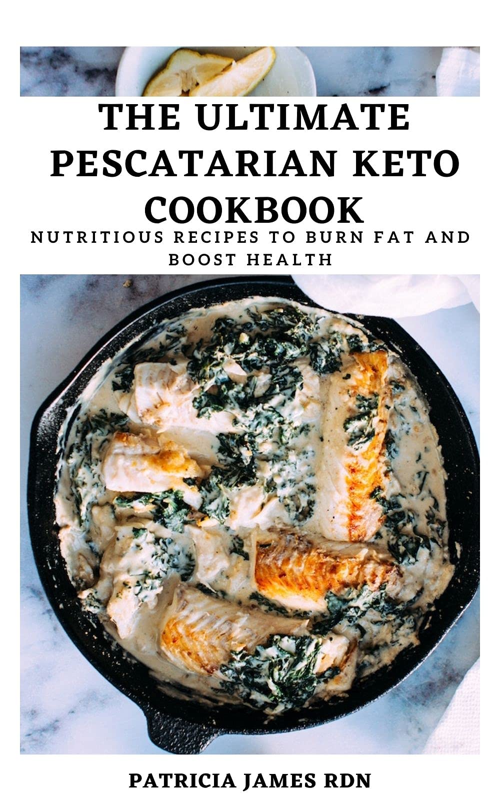 The Ultimate Pescatarian Keto Cookbook Nutritious Recipes to Burn Fat