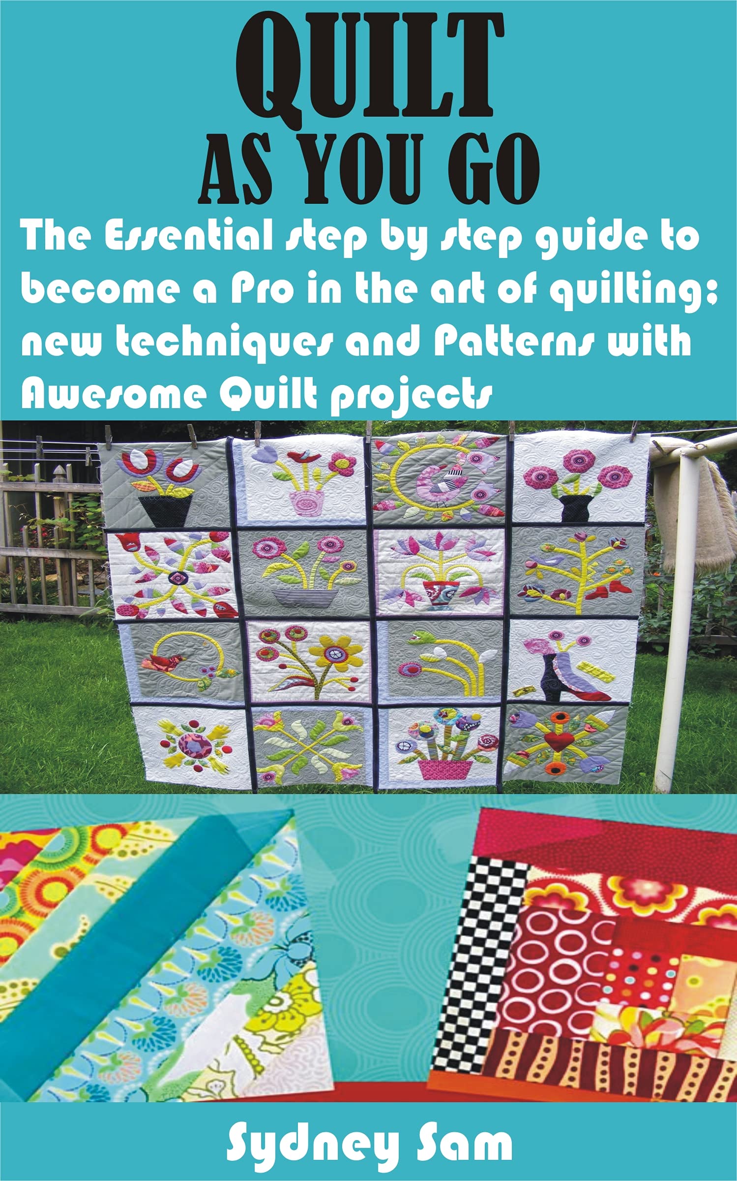QUILT AS YOU GO The Essential step by step guide to a Pro in
