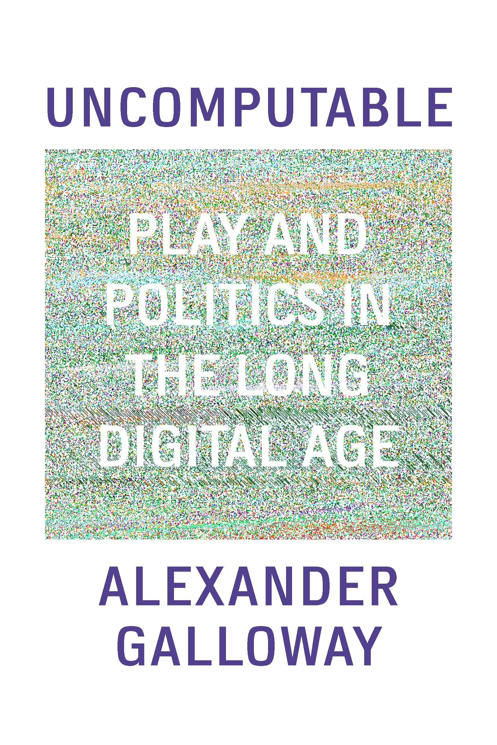 Uncomputable: Play and Politics in the Long Digital Age