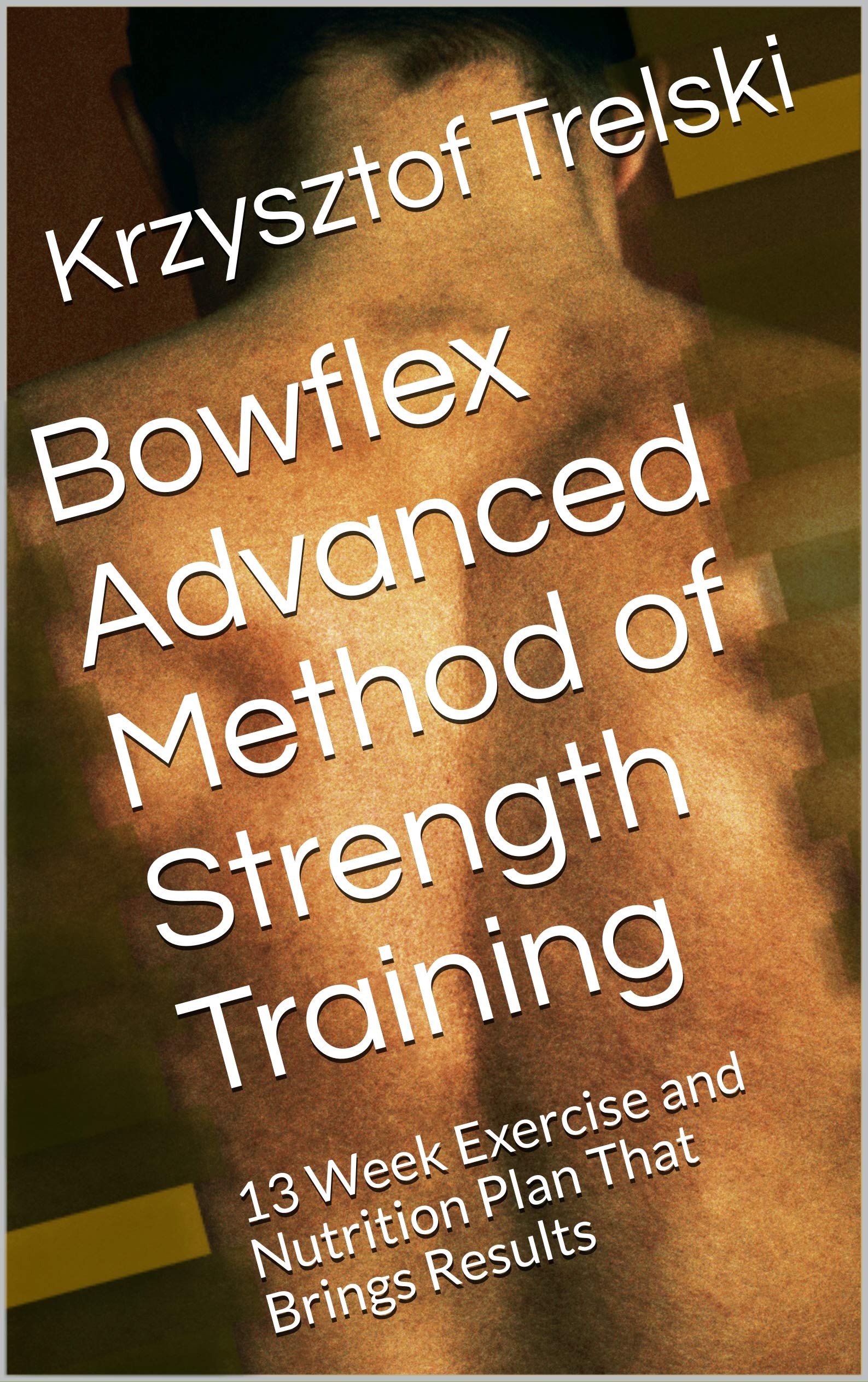 Bowflex Advanced Method of Strength Training 13 Week Exercise and
