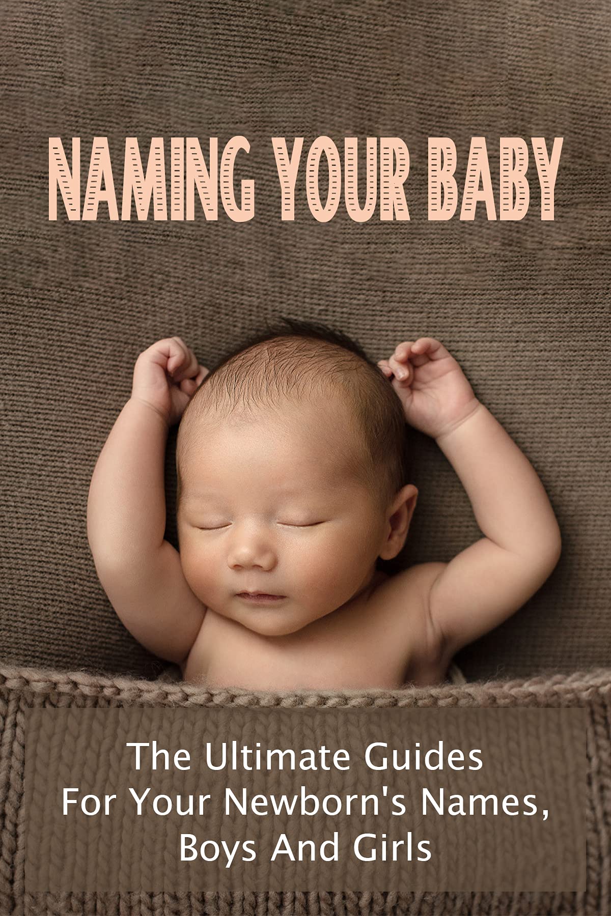 Naming Your Baby The Ultimate Guides For Your Newborn's Names, Boys