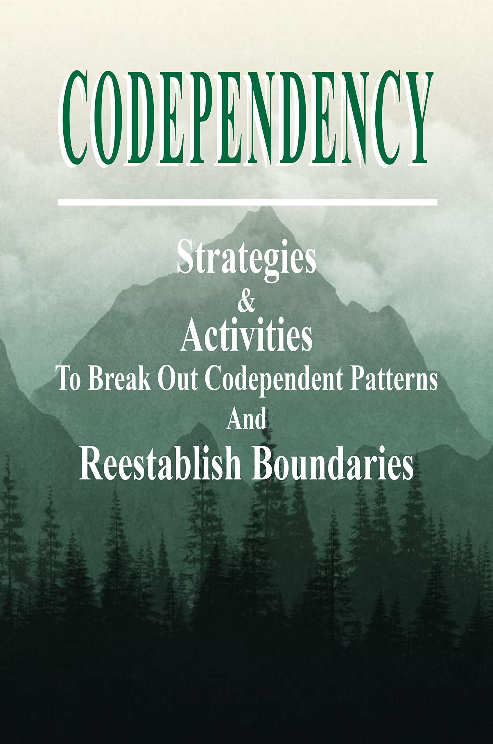 Codependency Strategies & Activities To Break Out Codependent Patterns And Reestablish
