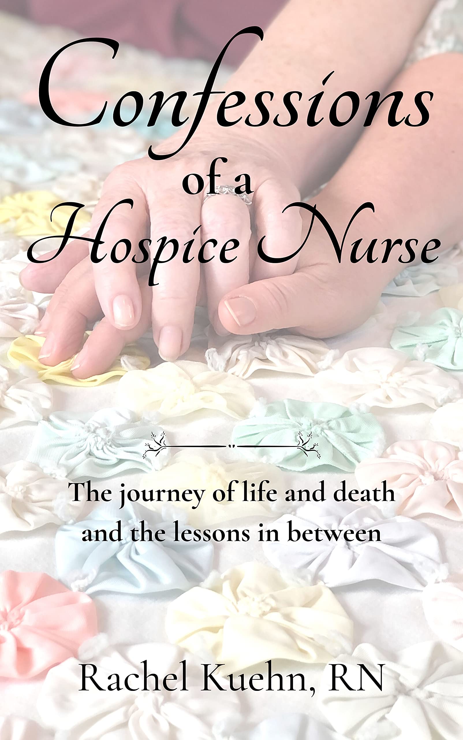 Confessions of a Hospice Nurse: The journey of life and death and the lessons in between
