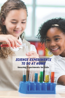 Science Experiments To Do at Home: Amazing Experiments for Kids ...