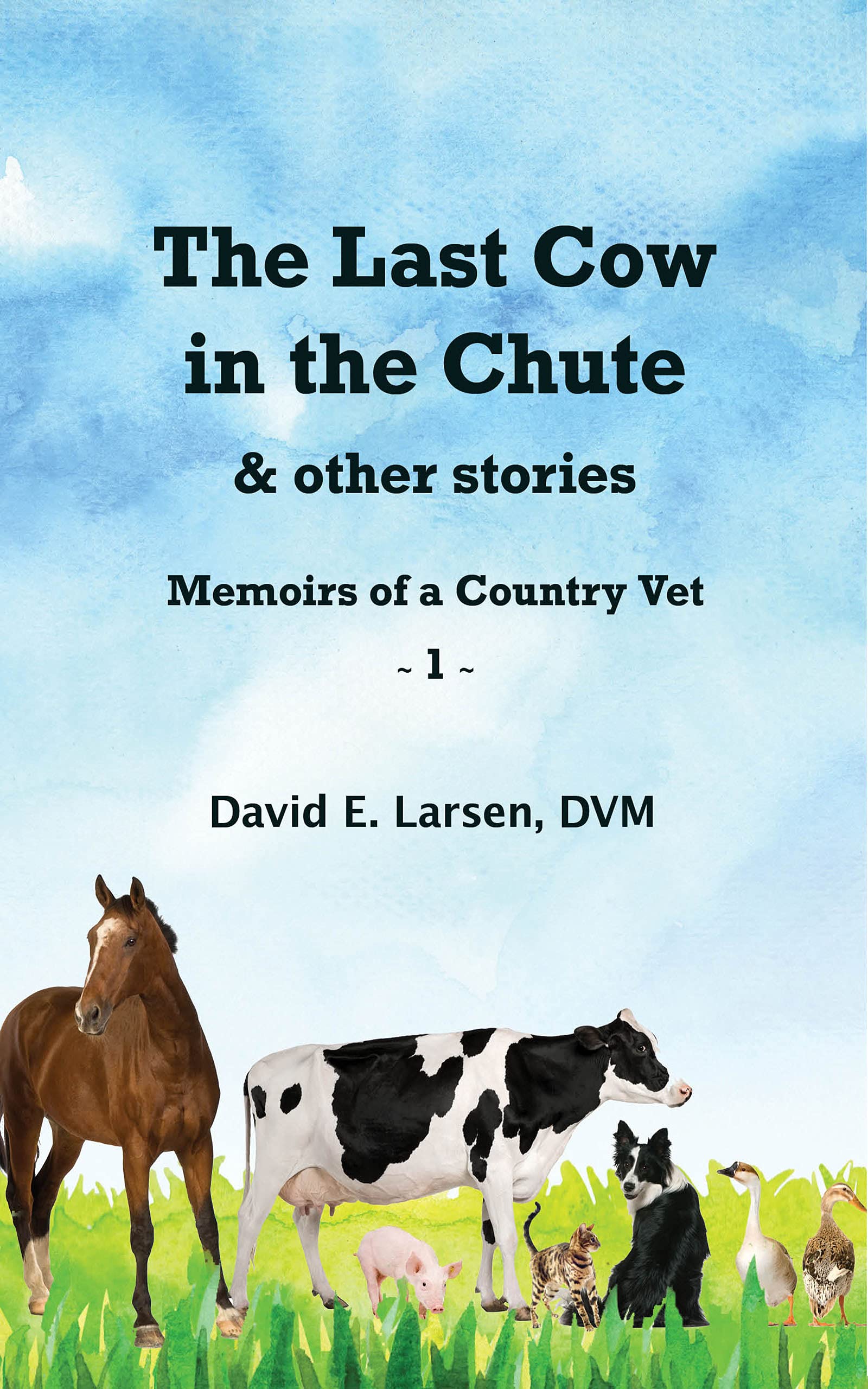 The Last Cow in the Chute & other stories: Memoirs of a Country Vet