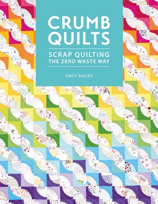 Crumb Quilts: Scrap quilting the zero waste way
