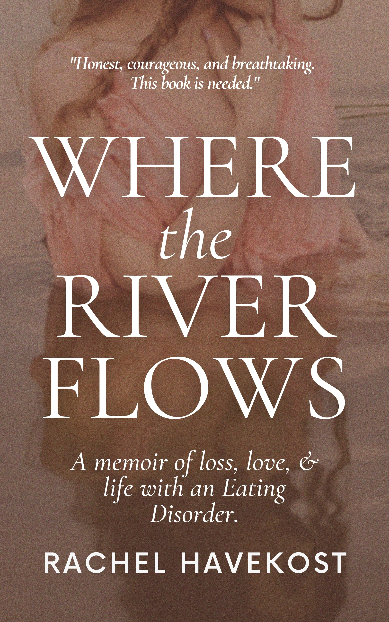Where the River Flows: A memoir of loss, love & life with an Eating Disorder