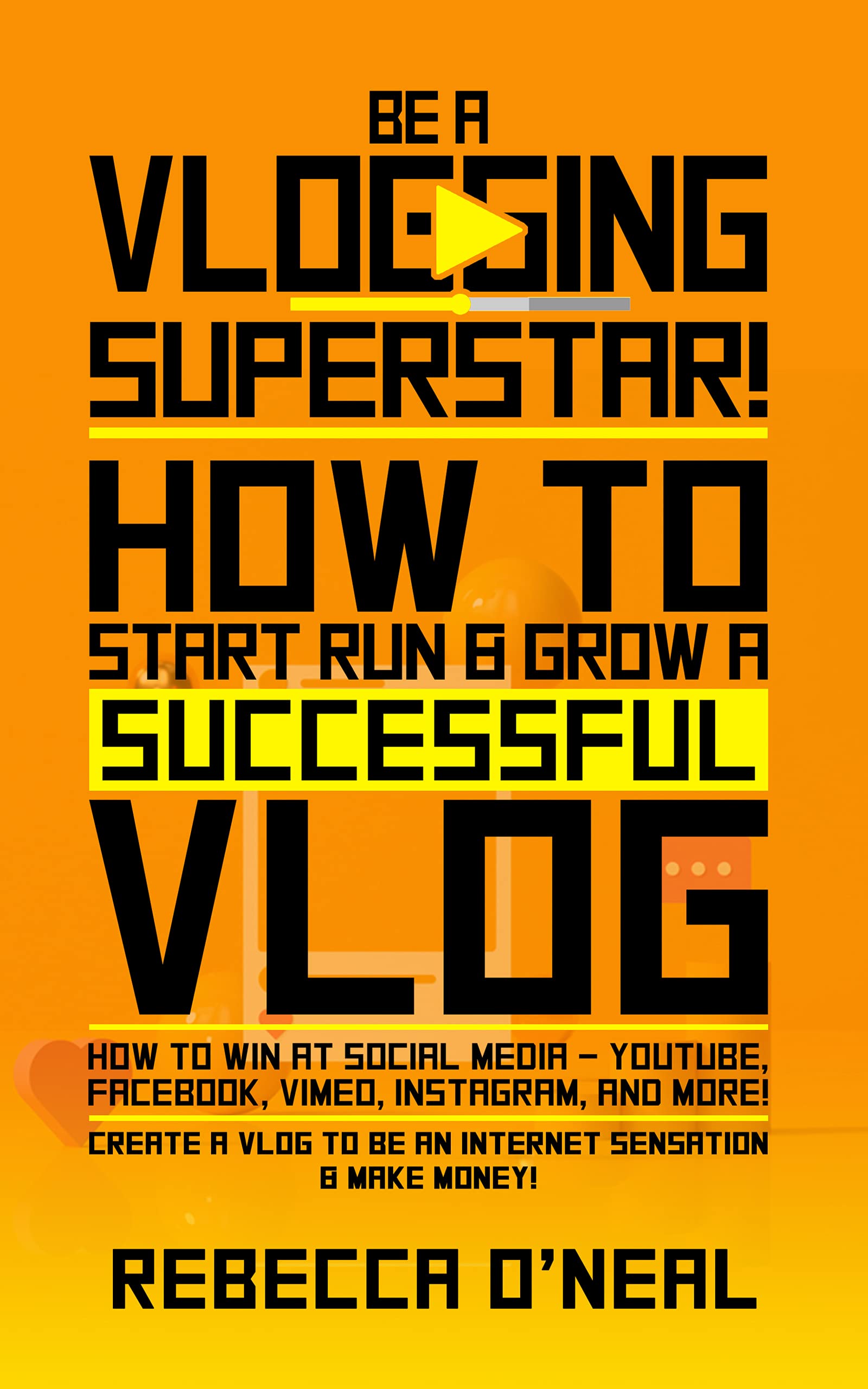 Be a Vlogging Superstar! How to Start, Run & Grow a Successful Vlog ...