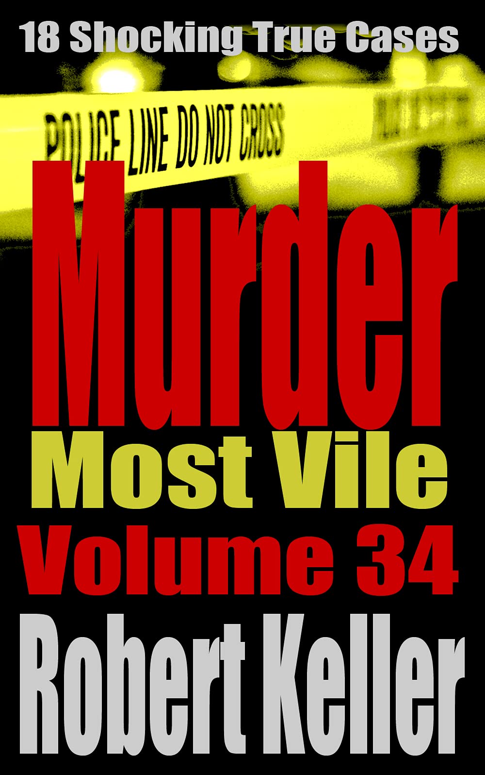 Murder Most Vile Volume 34: 18 Shocking True Crime Cases of Murder and Mayhem