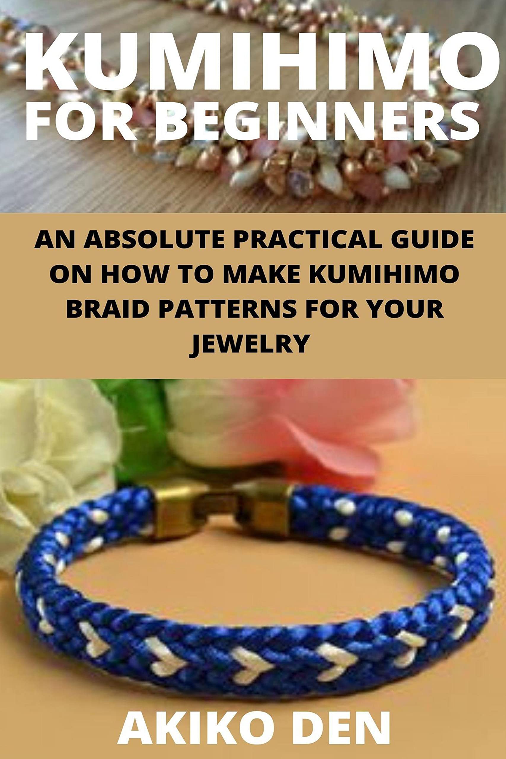 KUMIHIMO FOR BEGINNERS : AN ABSOLUTE PRACTICAL GUIDE ON HOW TO MAKE ...