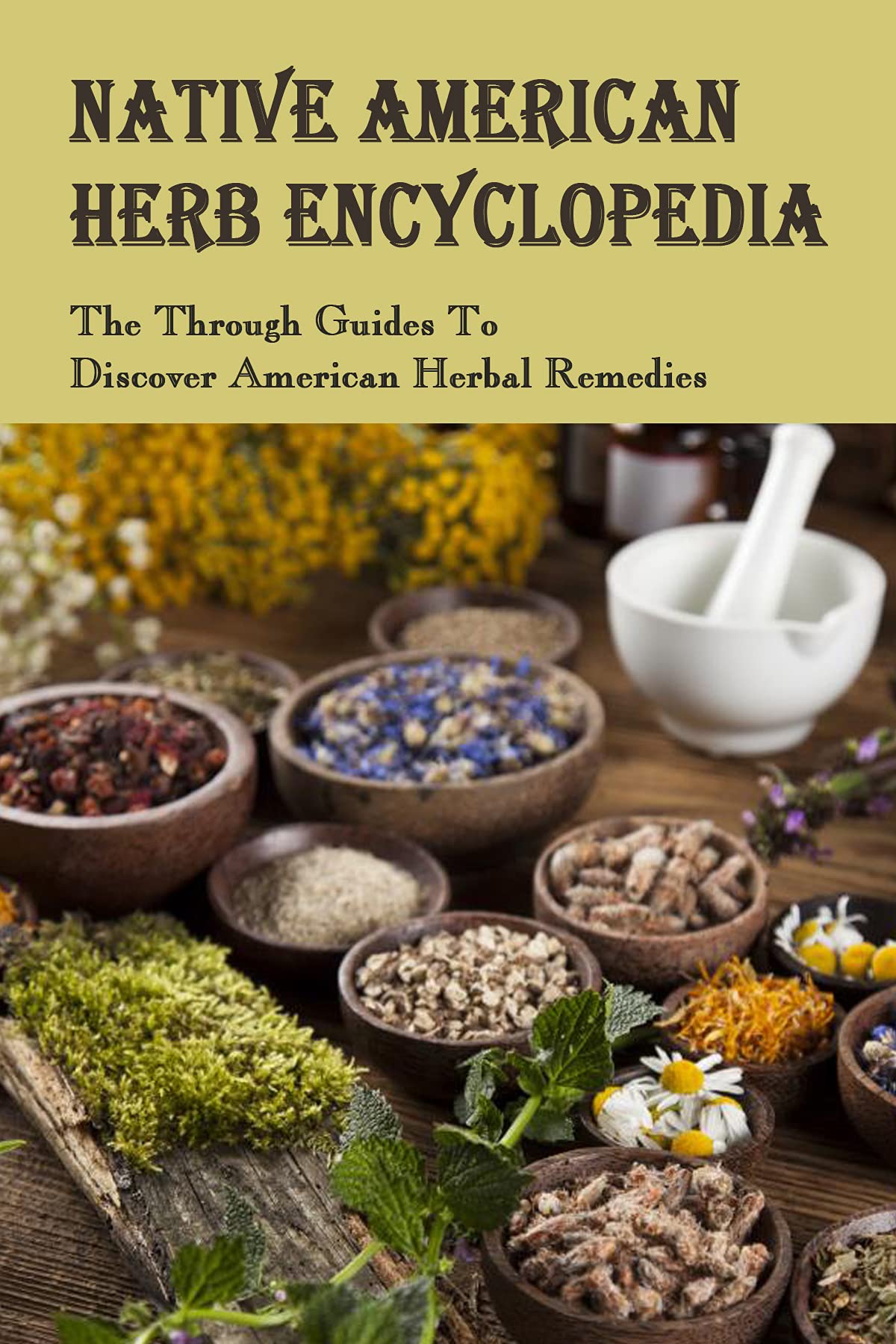 Native American Herb Encyclopedia The Through Guides To Discover American Herbal Remedies The