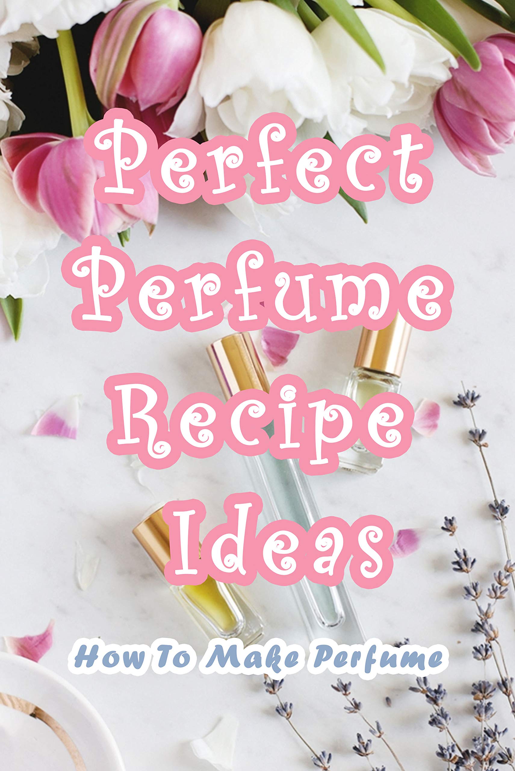 Perfect Perfume Recipe Ideas How To Make Perfume 13 Perfect DIY