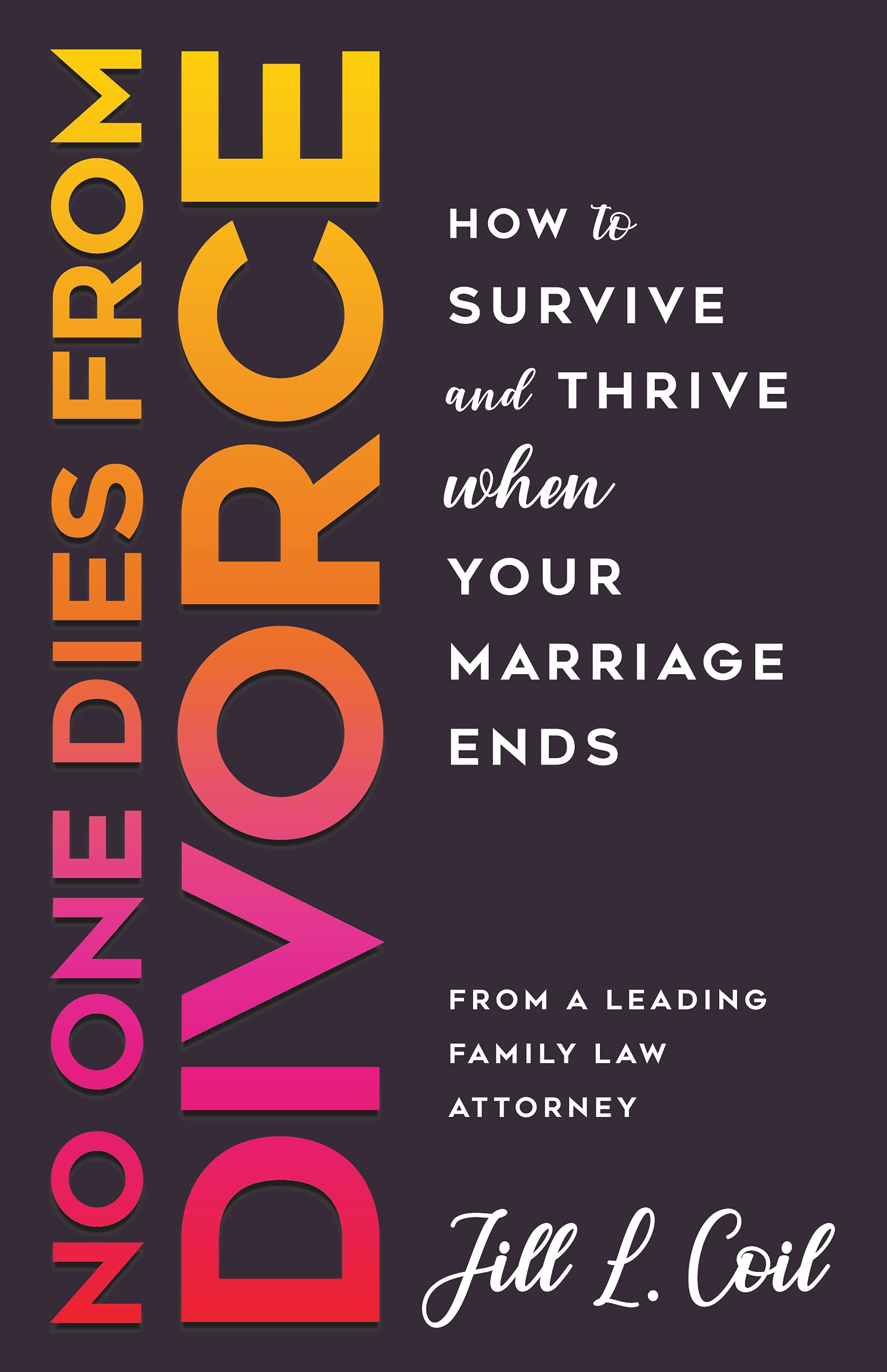 No One Dies from Divorce: How to Survive and Thrive When Your Marriage Ends