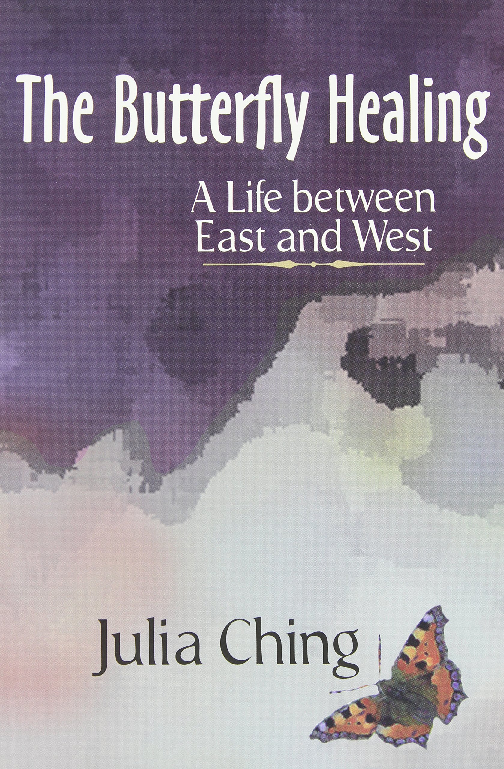 The Butterfly Healing A Life Between East and West by Julia Ching