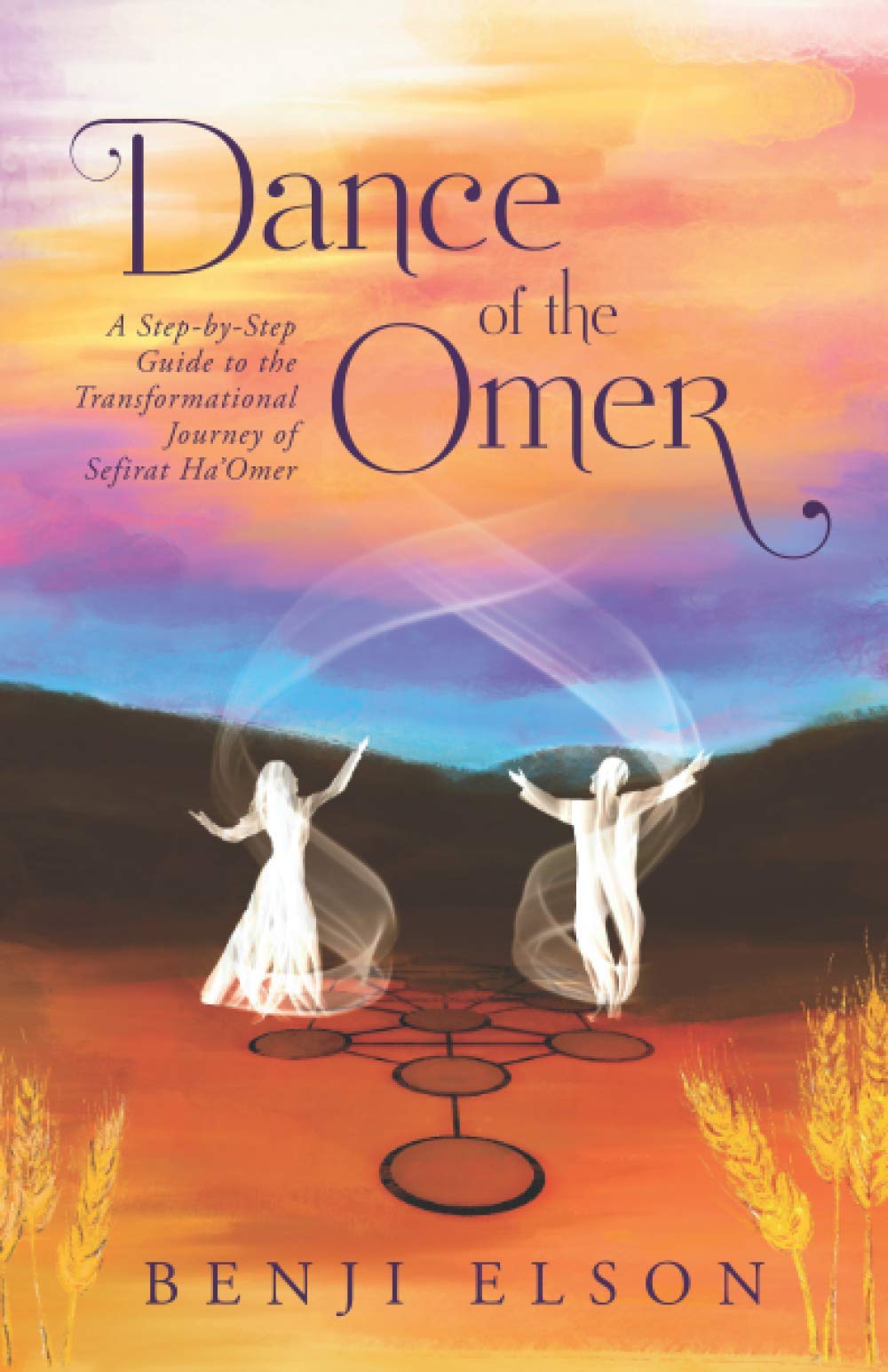 Dance of the Omer: A Step-by-Step Guide to the Transformational Journey of Sefirat Ha’Omer