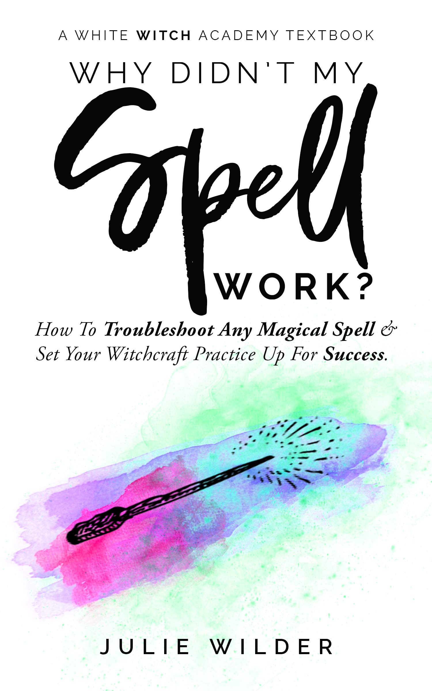 Why Didn't My Spell Work?: How to Troubleshoot Any Magical Spell and Set Your Witchcraft Practice Up For Success