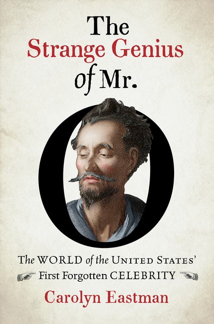The Strange Genius of Mr. O: The World of the United States' First Forgotten Celebrity (Published by the Omohundro Institute of Early American History ... and the University of North Carolina Press)