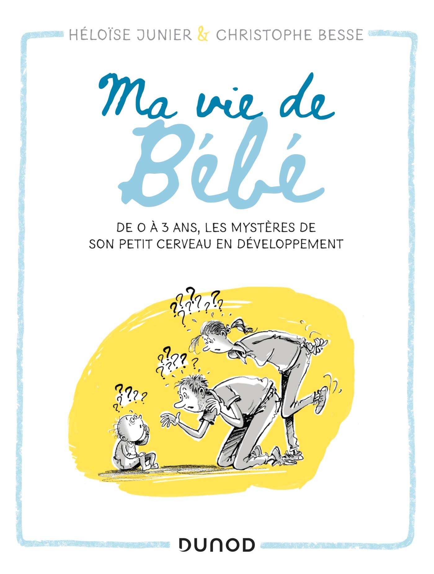 Ma vie de bébé : De 0 à 3 ans, les mystères de son petit cerveau en développement (Dunod Graphic)