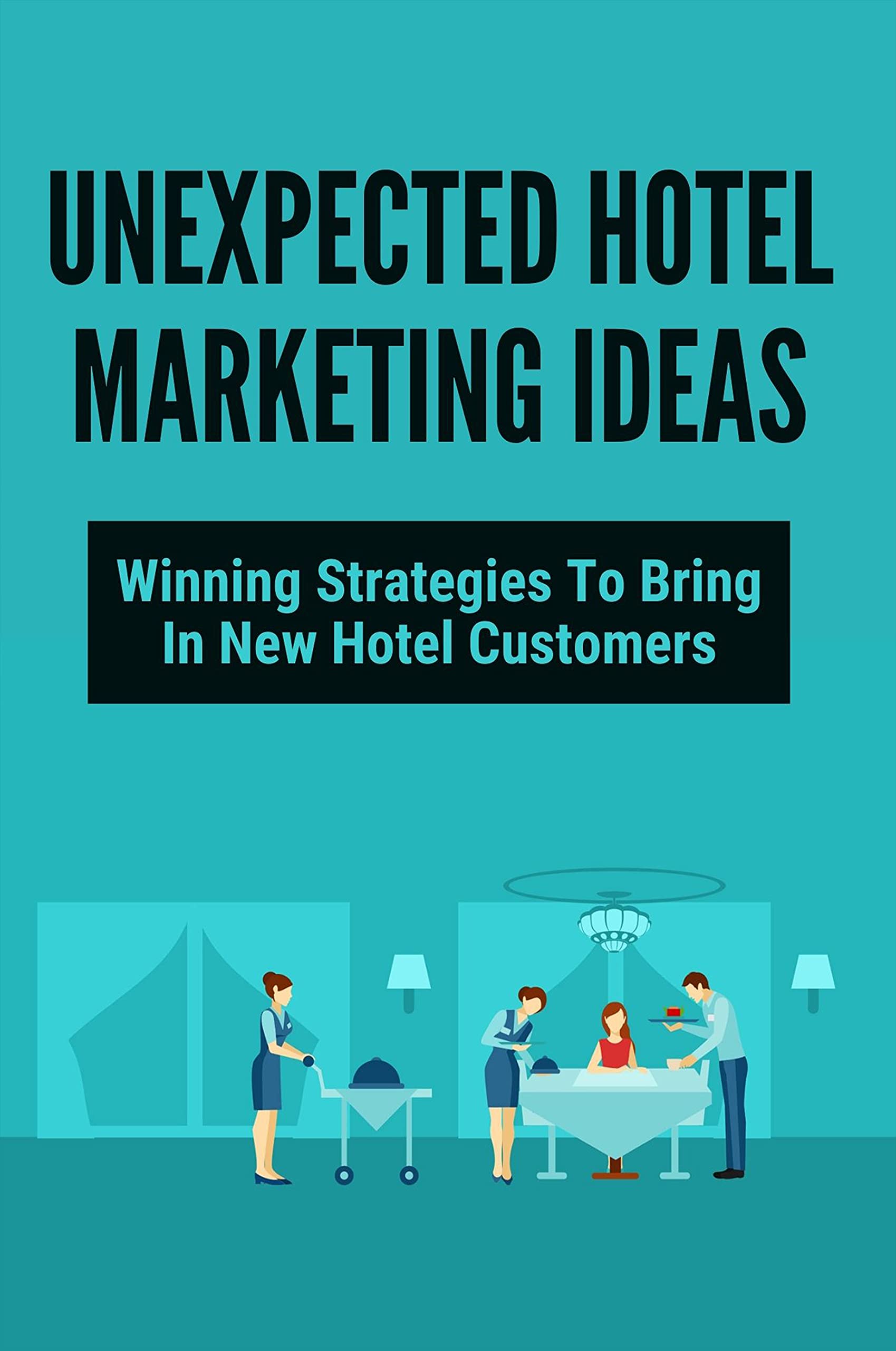 Unexpected Hotel Marketing Ideas Winning Strategies To Bring In New