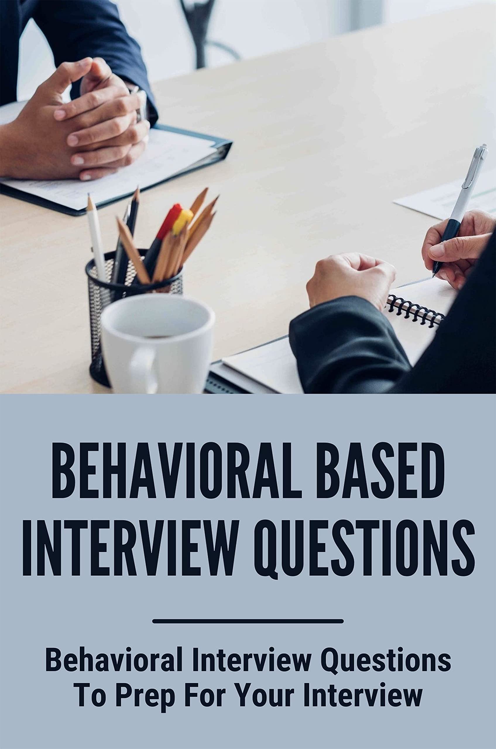 Behavioral Based Interview Questions Behavioral Interview Questions To Prep For Your Interview