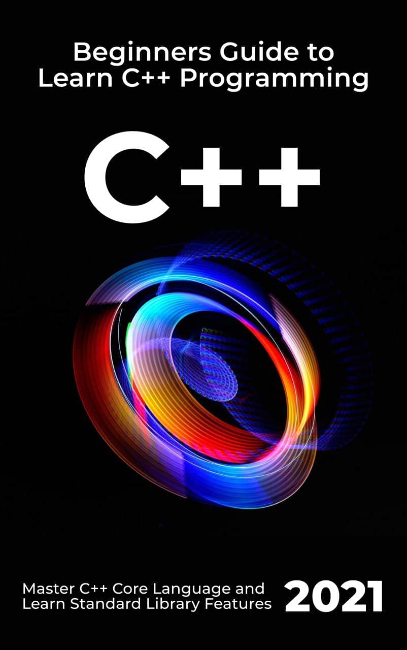 C++ 2021 Beginners Guide to Learn C++ Programming. Master C++ Core