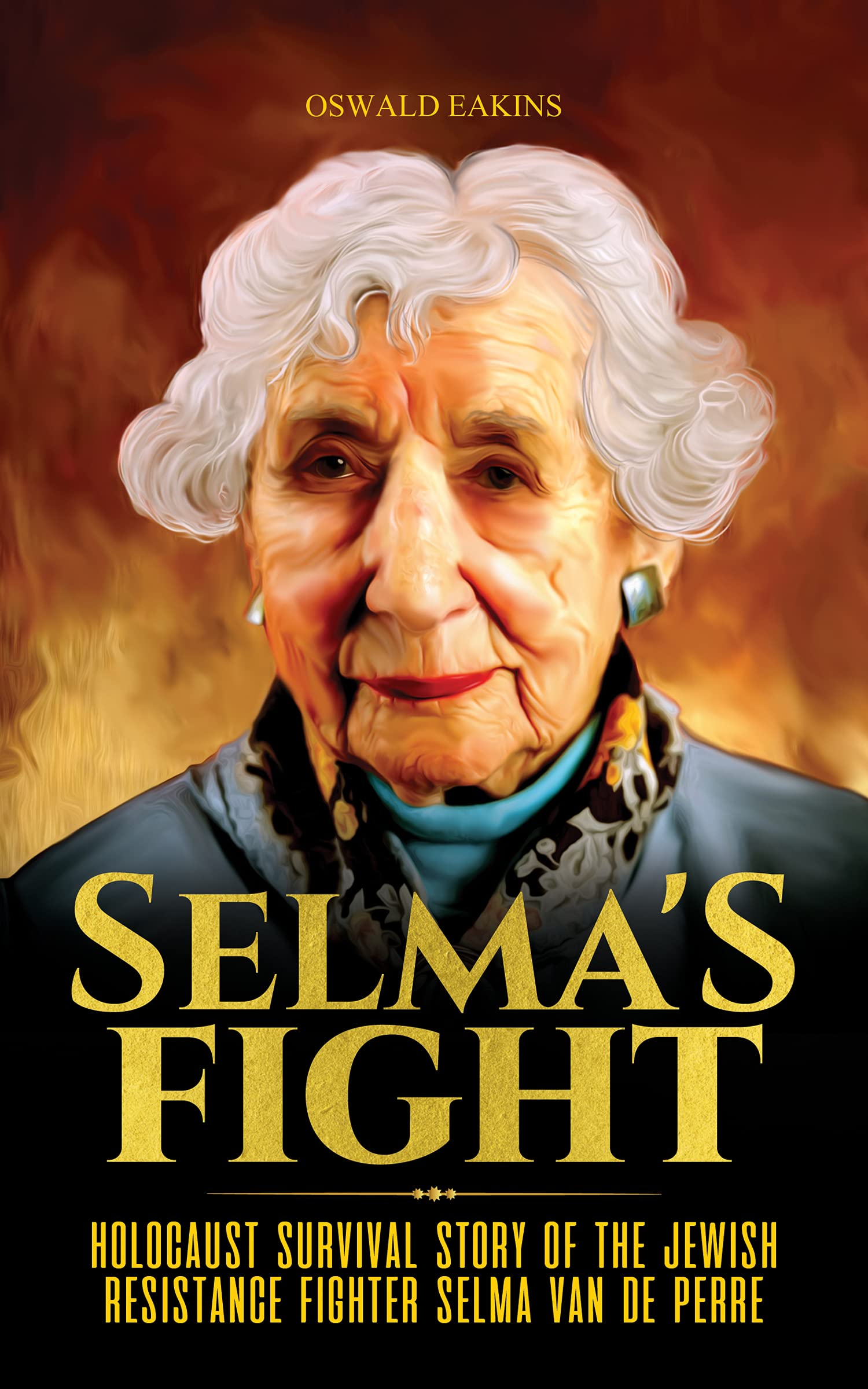 Selma's Fight: Holocaust Survival Story of The Jewish Resistance Fighter Selma Van De Perre