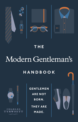 The Modern Gentleman’s Handbook: Gentlemen Are Not Born, They Are Made