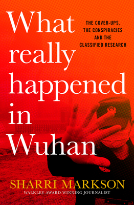What Really Happened in Wuhan: The Cover-Ups, the Conspiracies and the Classified Research