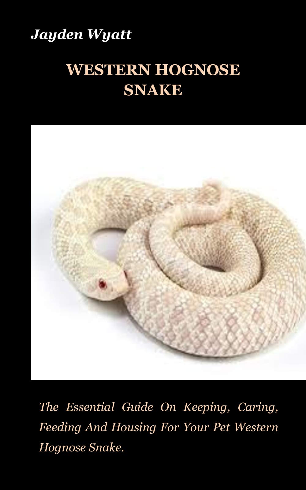 WESTERN HOGNOSE SNAKE The Essential Guide On Keeping, Caring, Feeding