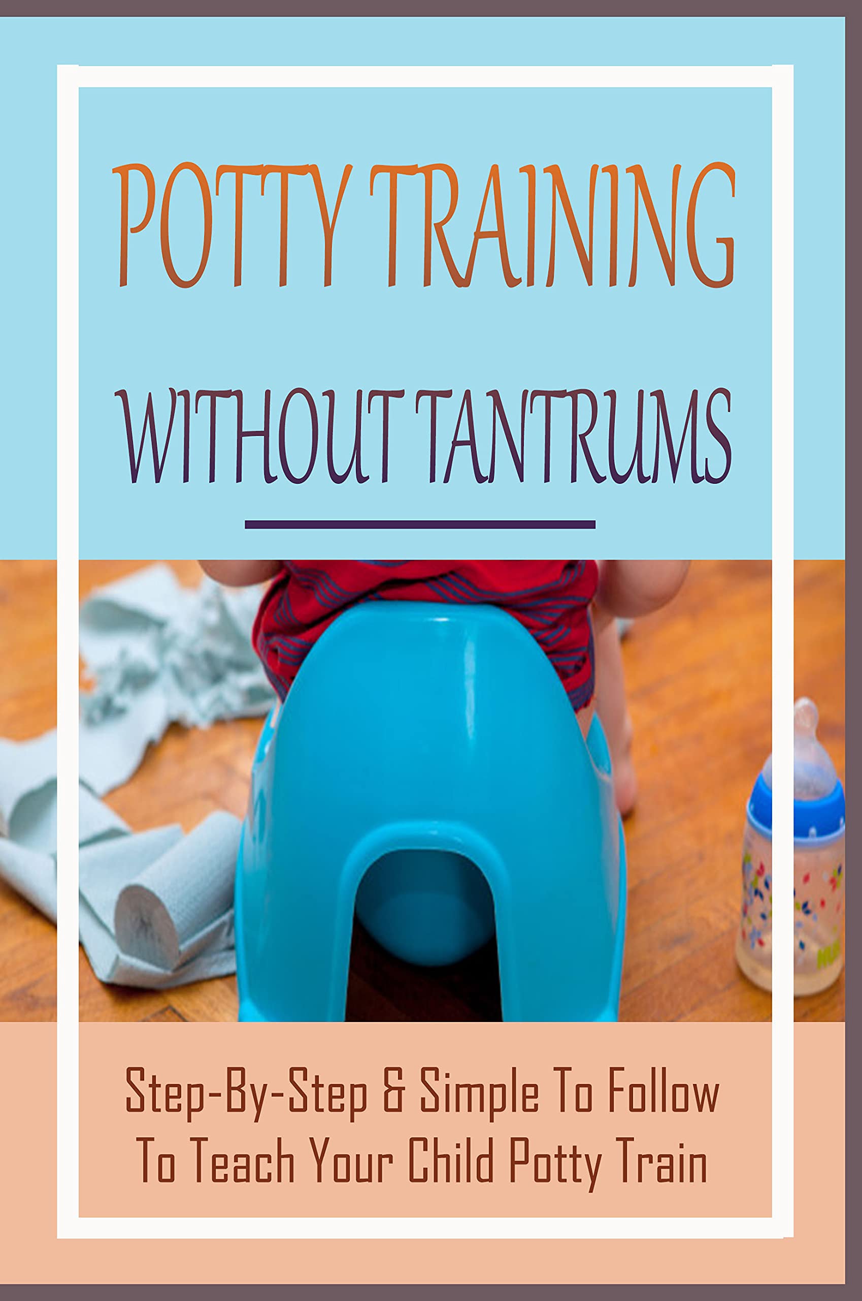 Potty Training Without Tantrums StepByStep & Simple To Follow To