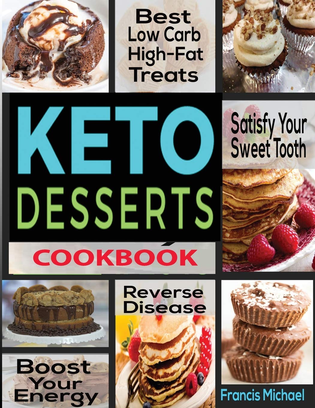 Keto Desserts Cookbook: Best Low Carb, High-Fat Treats that'll Satisfy Your Sweet Tooth, Boost ...