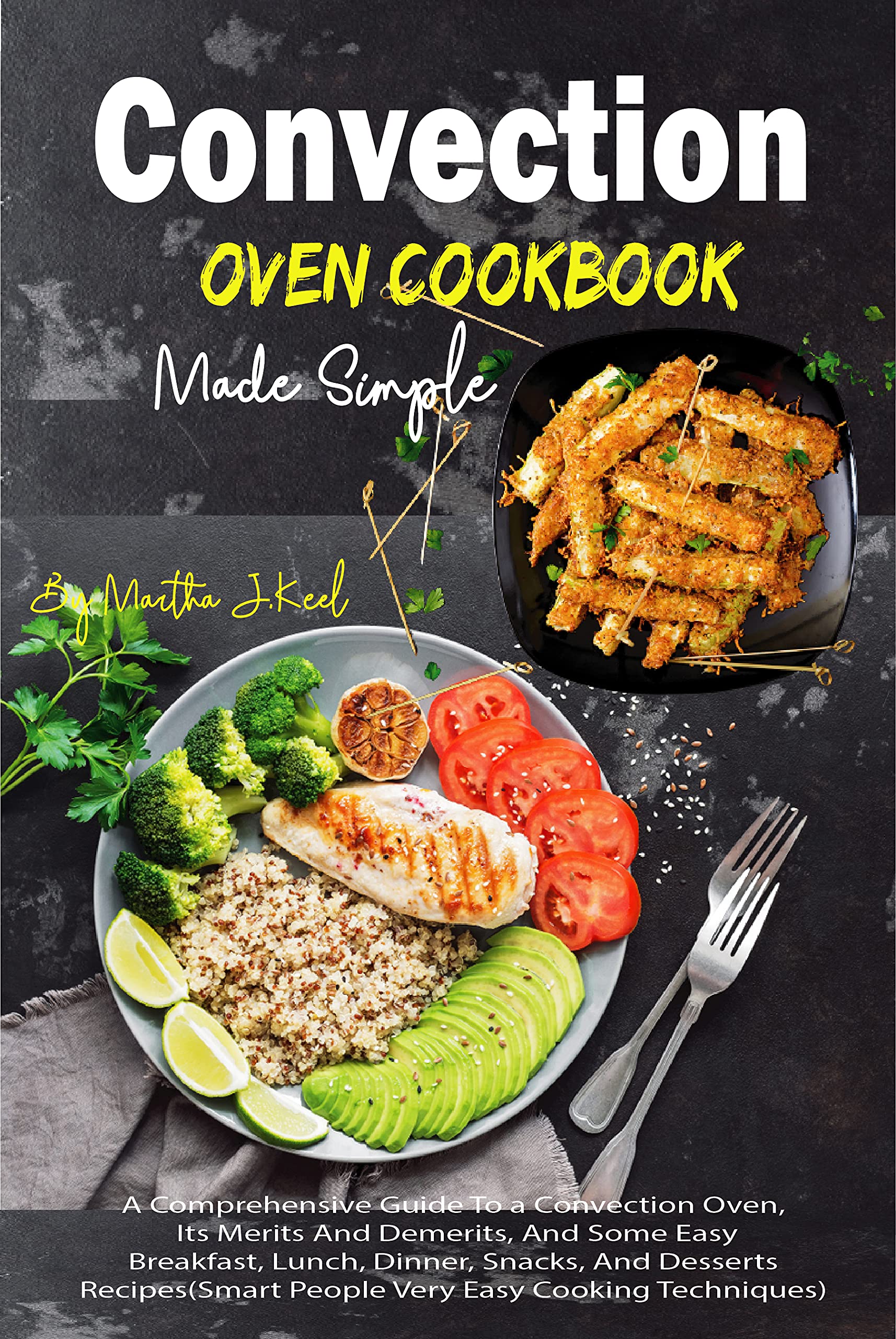 Convection Oven Cookbook Made Simple A Comprehensive Guide To a Convection Oven, Its Merits And