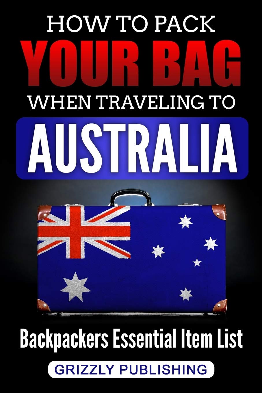 How to Pack Your Bag When Traveling to Australia Backpackers Essential
