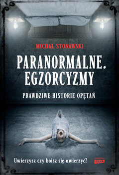 Paranormalne. Egzorcyzmy. Prawdziwe historie opętań