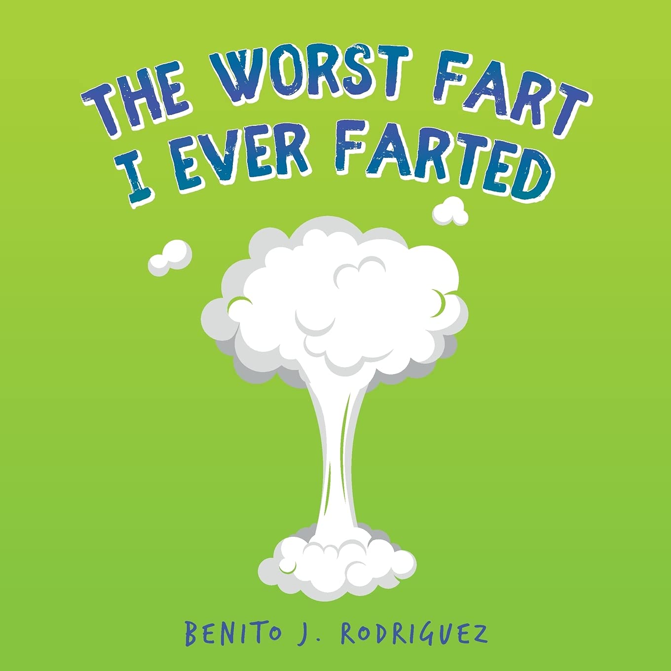 The Worst Fart I Ever Farted by Benito J Rodriguez | Goodreads