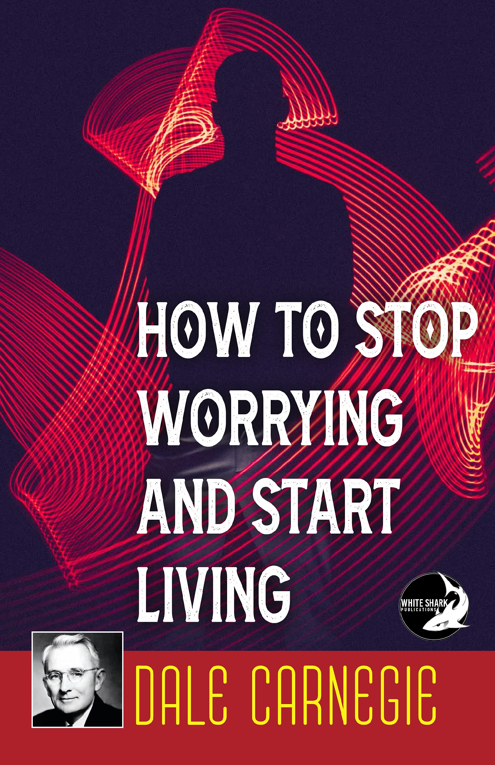How To Stop Worrying And Start Living by Dale Carnegie | Goodreads