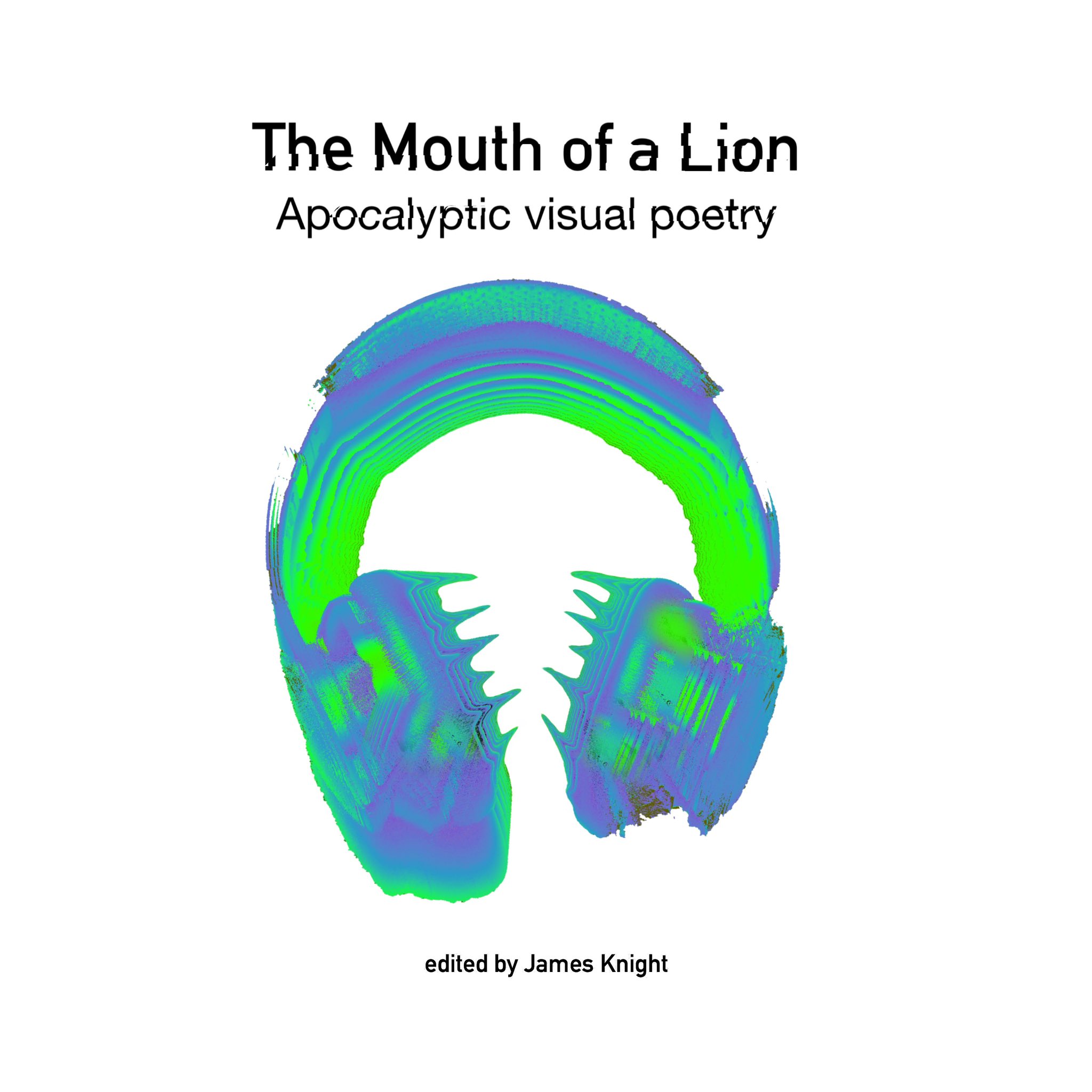 The Mouth of a Lion Apocalyptic visual poetry by James Knight Goodreads
