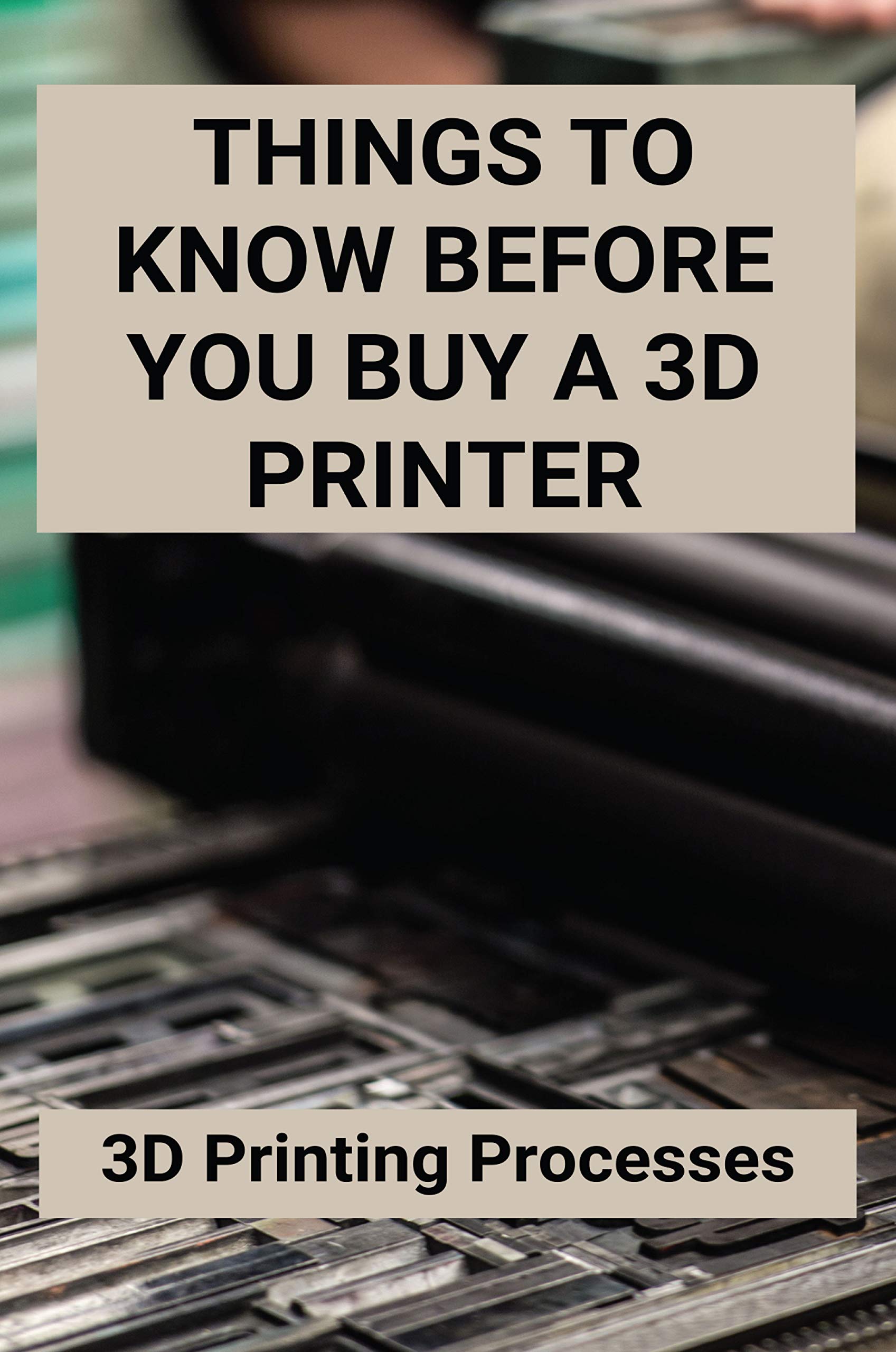 Things To Know Before You Buy A 3D Printer 3D Printing Processes 3D