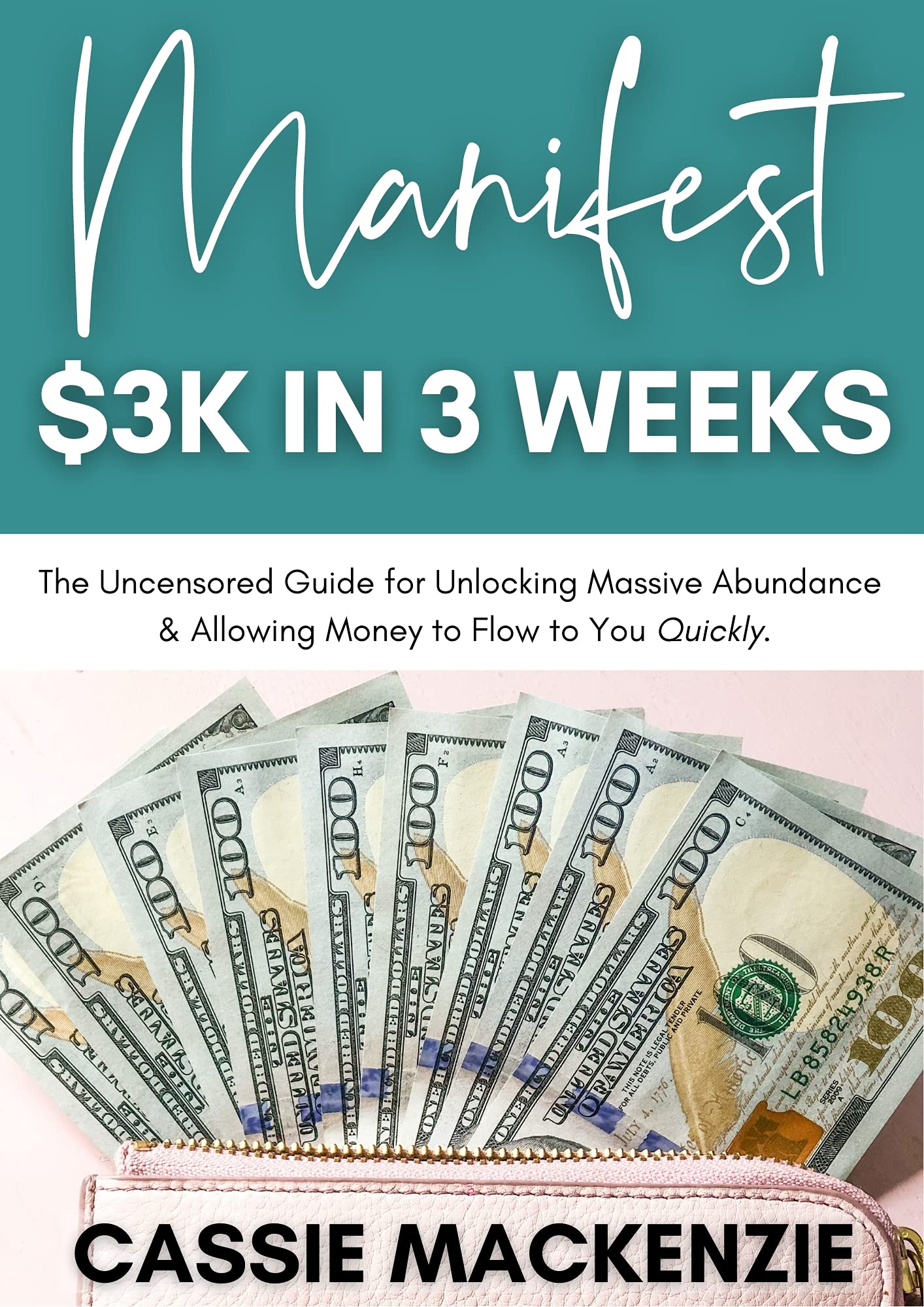 Manifest $3K in 3 Weeks: The Uncensored Guide for Unlocking Massive Abundance & Allowing Money to Flow to You Quickly.