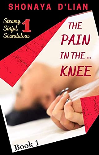 The Pain in the... Knee: Steamy, Sinful, Scandalous