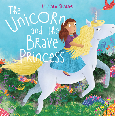 The Unicorn and the Brave Princess (Unicorn Stories) by Claire Philip ...