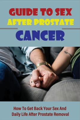 Guide To Sex After Prostate Cancer: How To Get Back Your Sex And Daily