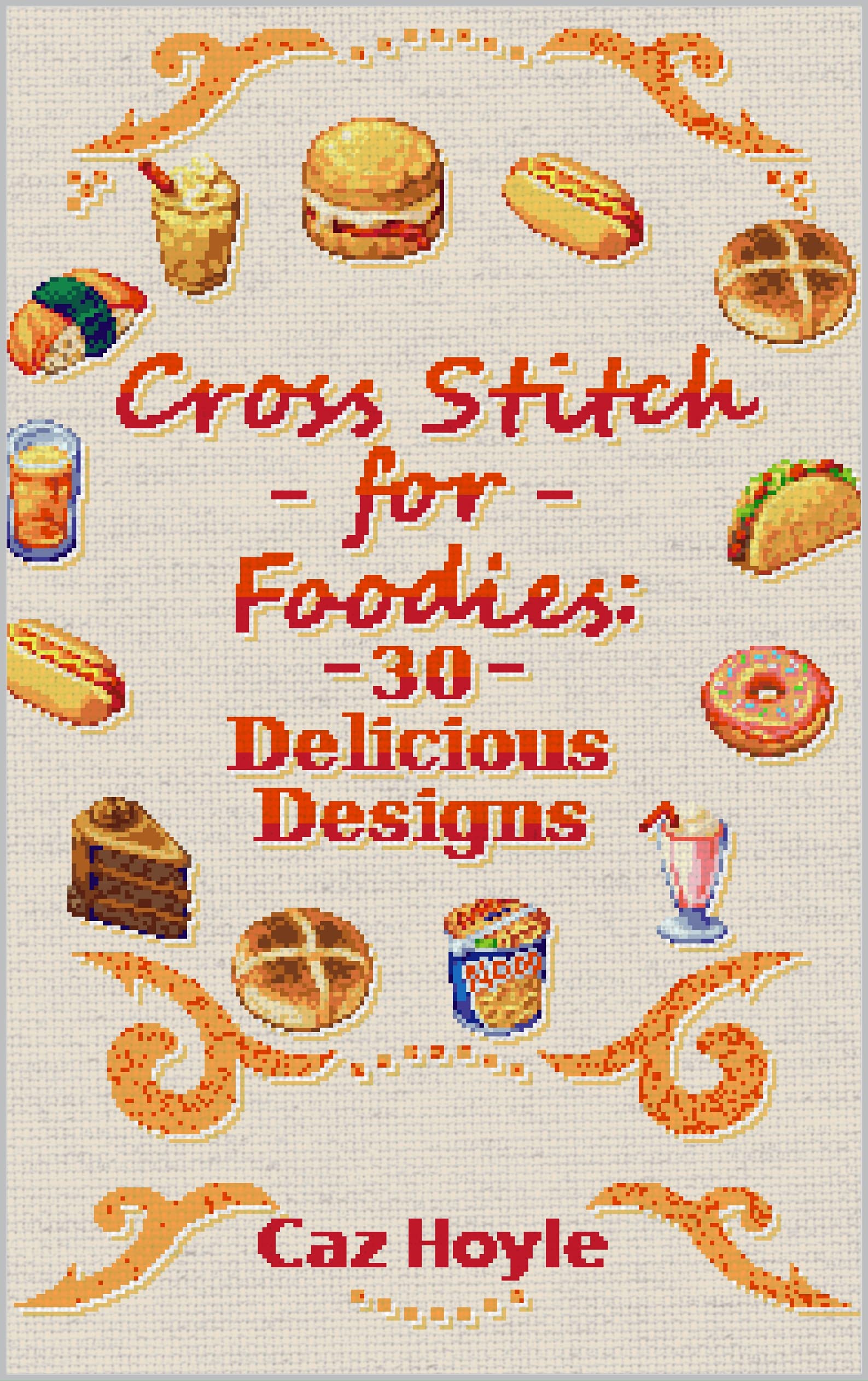 Cross Stitch for Foodies: 30 Delicious Designs: 30 cross stitch designs, featuring a large variety of different foods.