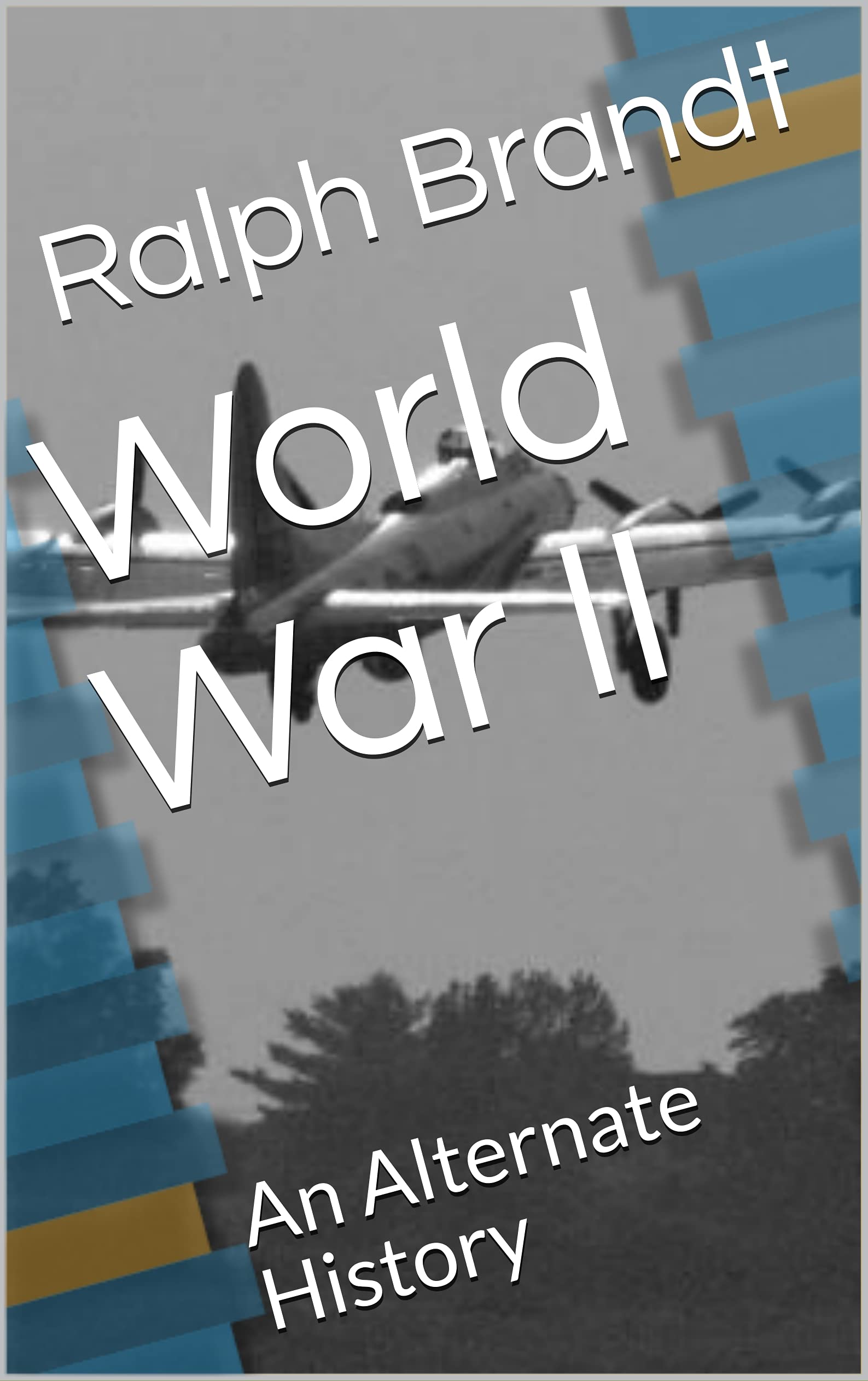 World War II : An Alternate History