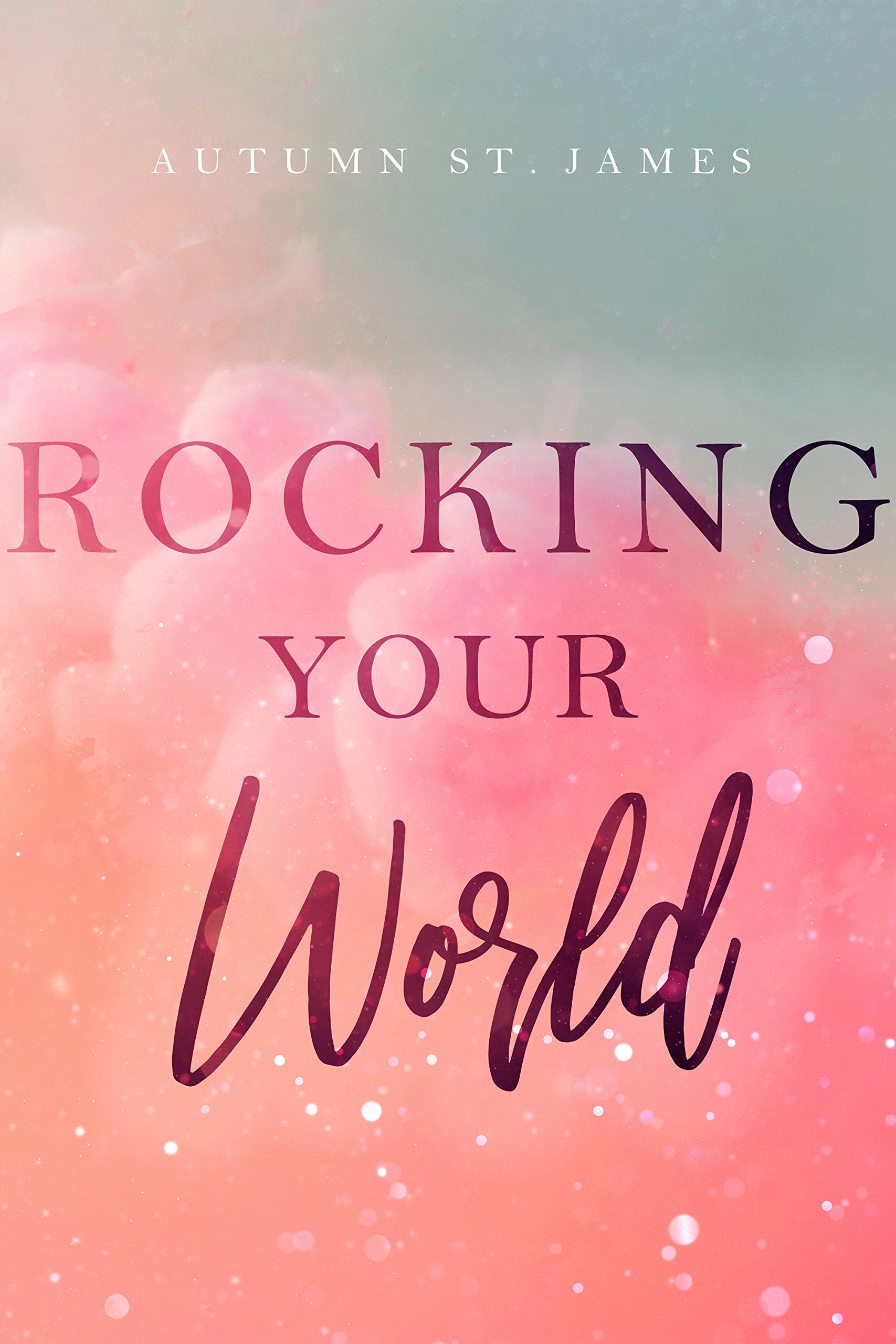 Rocking Your World (Rocking You, #1) by Autumn St. James | Goodreads